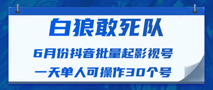 白狼敢死队最新抖音短视频批量起影视号（一天单人可操作30个号）视频课程-摸金项目网