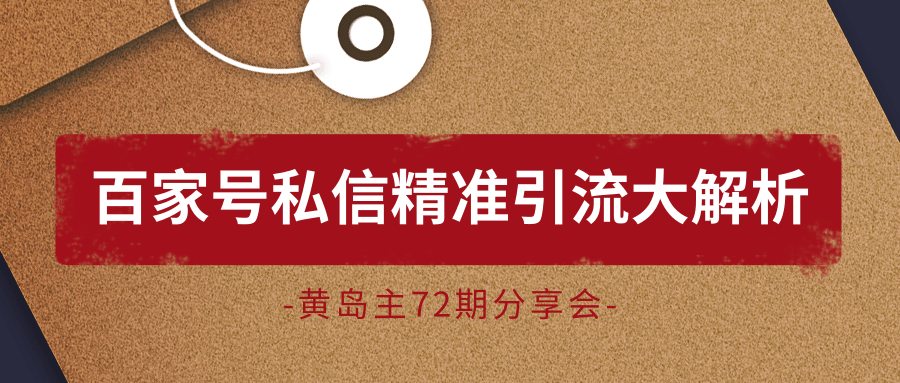 黄岛主72期分享会：百家号私信精准引流大解析（视频+图片）-摸金项目网