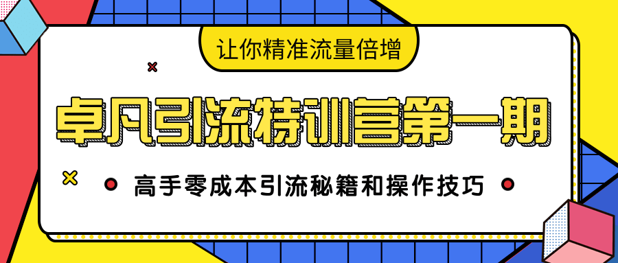 卓凡引流特训营第一期：高手零成本引流秘籍和操作技巧，让你精准流量倍增-摸金项目网