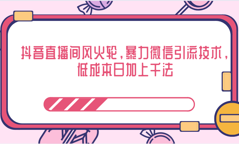 抖音直播间风火轮，暴力微信引流技术，低成本日加上千法-摸金项目网