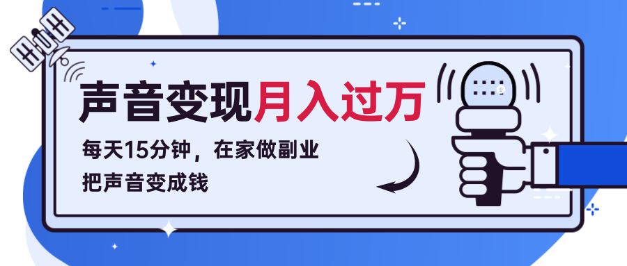 每天15分钟，在家做副业把声音变成钱，声音修炼变现资源月入过万！-摸金项目网