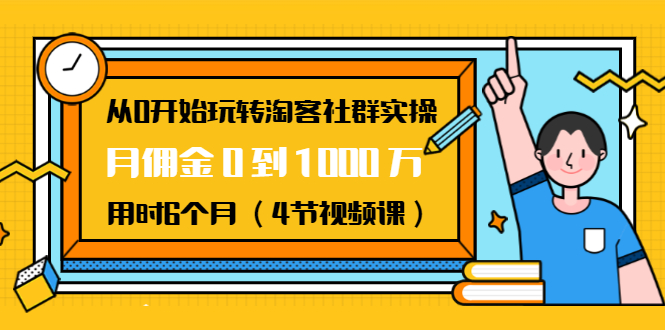从0开始玩转淘客社群实操：月佣金0到1000万用时6个月（4节视频课）-摸金项目网