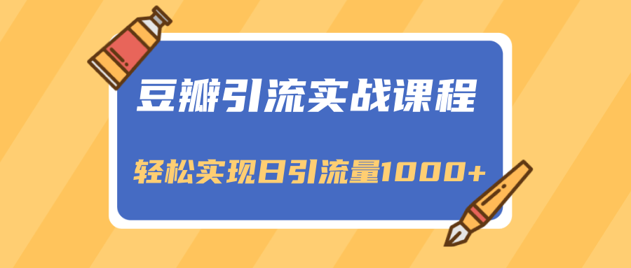 豆瓣引流实战课程，一个既能引流又能变现的渠道，轻松实现日引流量1000+-摸金项目网
