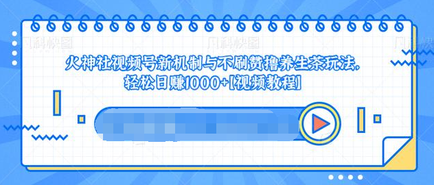 视频号新机制与不刷赞撸养生茶玩法，轻松日赚1000+-摸金项目网