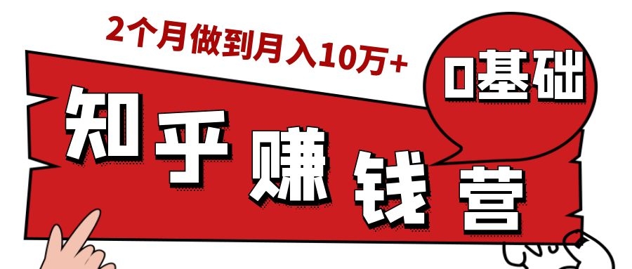 知乎赚钱实战营，0门槛，每天1小时，从月入2000到2个月做到月入10万+-摸金项目网