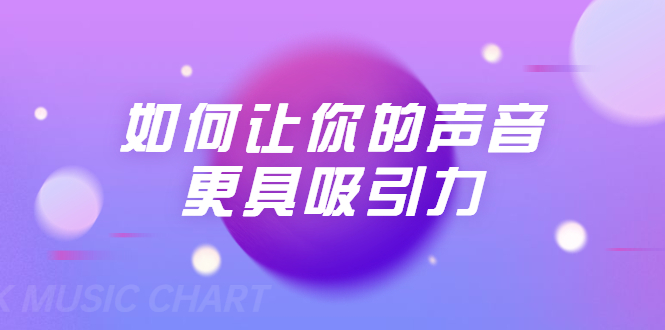 刘琪·如何让你的声音更具吸引力（20节课-完结）-摸金项目网