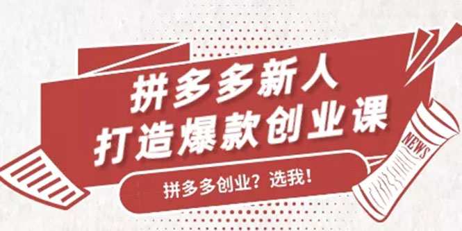 拼多多新人打造爆款创业课：快速引流持续出单，适用于所有新人-摸金项目网