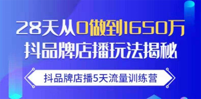 抖品牌店播5天流量训练营：28天从0做到1650万抖音品牌店播玩法揭秘-摸金项目网