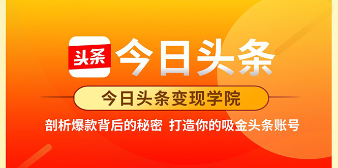 今日头条变现学院·打造你的吸金头条账号，打造10W+实操方法 价值2298元-摸金项目网