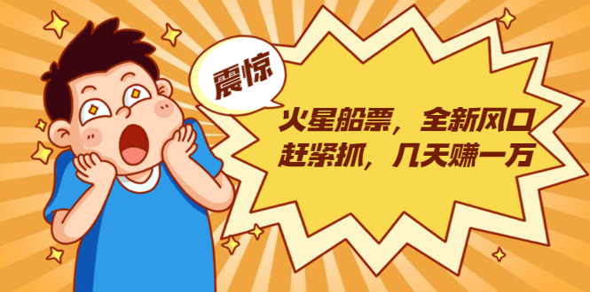 火星船票，全新风口赶紧抓，几天赚一万+摆地摊卖尾货月入一万（5个项目）-摸金项目网