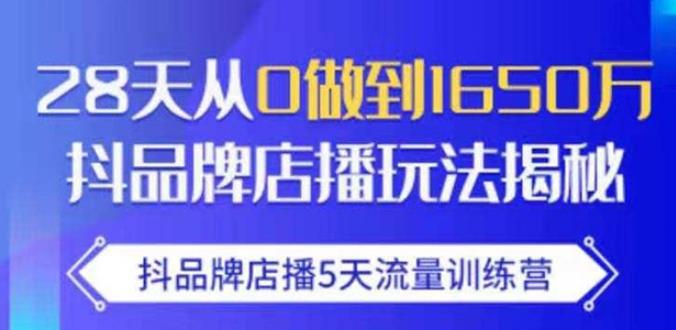 抖品牌店播·5天流量训练营：28天从0做到1650万，抖品牌店播玩法-摸金项目网