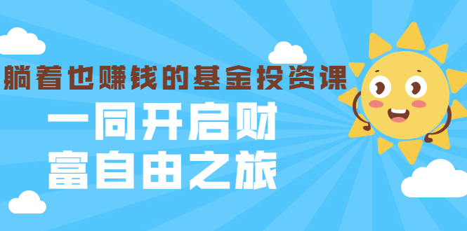 银行螺丝钉·躺着也赚钱的基金投资课，一同开启财富自由之旅（入门到精通）-摸金项目网