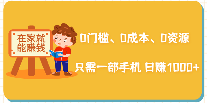 在家能操作的赚钱项目：0门槛、0成本、0资源，只需一部手机 就能日赚1000+-摸金项目网