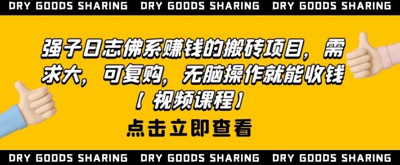 强子日志佛系赚钱的搬砖项目，需求大，可复购，无脑操作就能收钱-摸金项目网