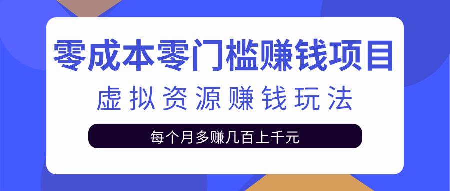 零成本零门槛赚钱项目，虚拟资源赚钱玩法每月多赚几百上千元-摸金项目网