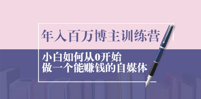 年入百万博主训练营：小白如何从0开始做一个能赚钱的自媒体-摸金项目网