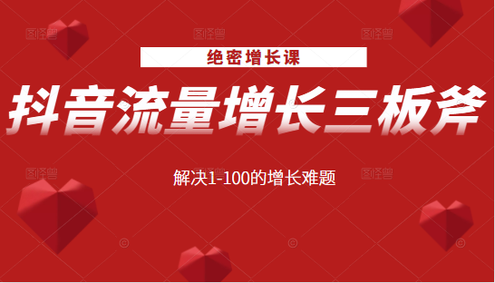 绝密增长课：抖音流量增长三板斧，解决1-100的增长难题-摸金项目网