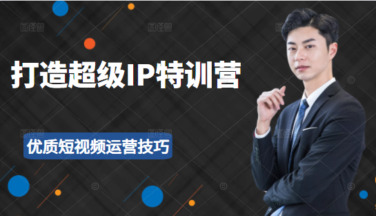 超级IP特训营：表演表达、高效输出优质短视频运营技巧，价值999元-摸金项目网