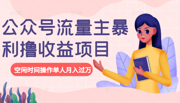 公众号流量主暴利撸收益项目，空闲时间操作单人月入过万-摸金项目网