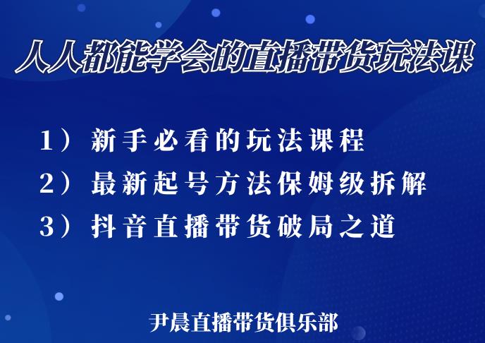 尹晨三大直播带货玩法课：10亿GMV操盘手，为你像素级拆解当前最热门的3大玩法-摸金项目网