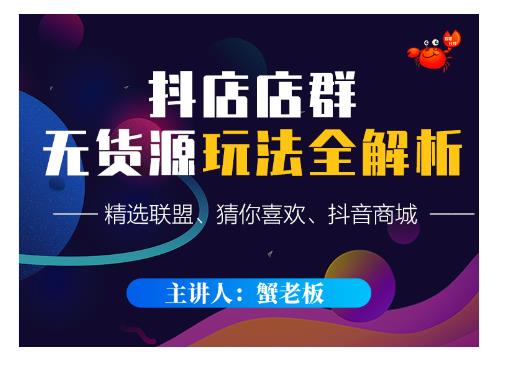 蟹老板·抖音无货源店群超级攻略：不发视频，不开直播，只玩转店铺自身流量-摸金项目网