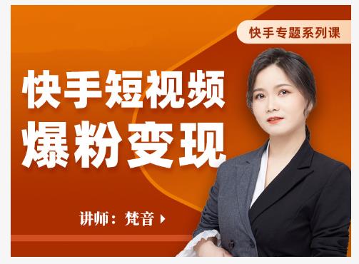 梵音·快手短视频爆粉变现，破解提升视频点击的密码，让作品流量翻倍-摸金项目网