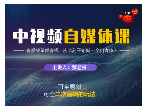 蟹老板·中视频自媒体训练课，可全原创可全二次剪辑的玩法，有播放量就有钱-摸金项目网