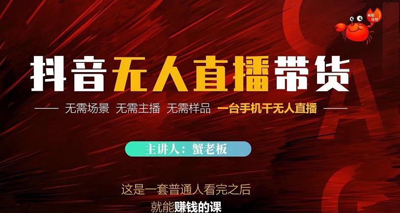 蟹老板·2022抖音无人直播带货，无需场景，无需主播，无需样品一台手机干无人直播-摸金项目网
