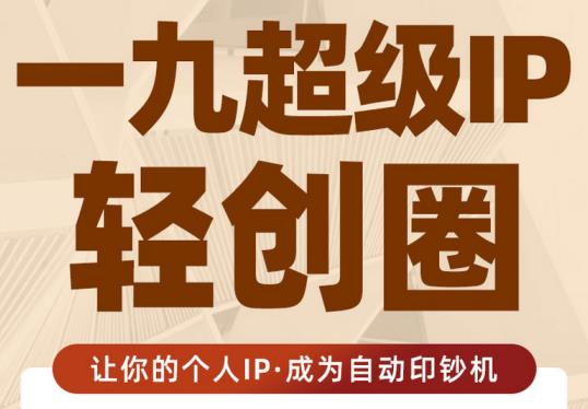 王一九:超级IP轻创圈，让你的个人IP，成为自动印钞机-摸金项目网