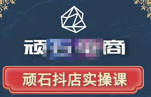 顽石电商·抖店自然流线上实操课【2022版】，从零教你做抖音小店-摸金项目网