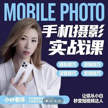 小叶老师手机摄影实战课：思维+实操，适合新手一站式拍摄剪辑教学，让你从小白秒变短视频达人-摸金项目网