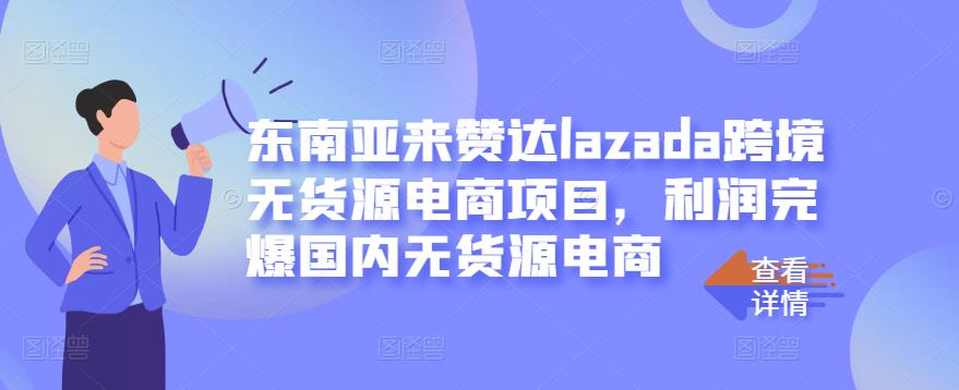 东南亚来赞达lazada跨境无货源电商项目，利润完爆国内无货源电商-摸金项目网