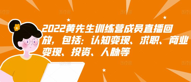 2022黄先生训练营成员直播回放，包括：认知变现、求职、商业变现、投资、人脉等-摸金项目网