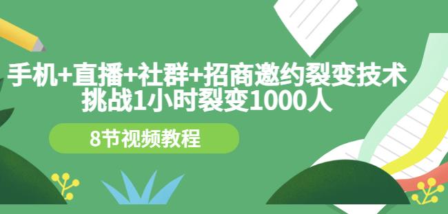 手机+直播+社群+招商邀约裂变技术：挑战1小时裂变1000人（8节视频教程）-摸金项目网