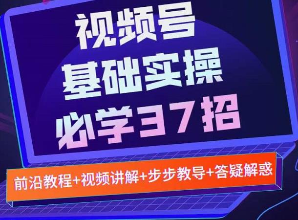 视频号实战基础必学37招，每个步骤都有具体操作流程，简单易懂好操作-摸金项目网