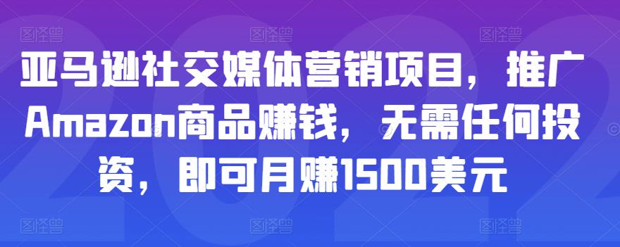 亚马逊社交媒体营销项目，推广Amazon商品赚钱，无需任何投资，即可月赚1500美元-摸金项目网