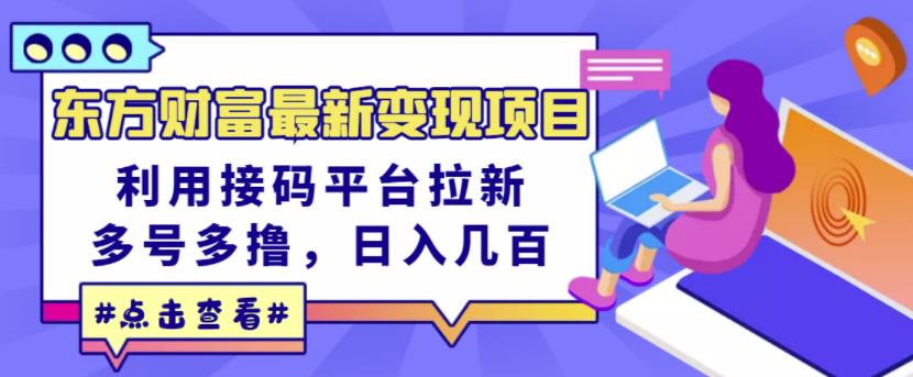 东方财富最新变现项目，利用接码平台拉新，多号多撸，日入几百无压力-摸金项目网