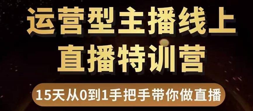 直播电商运营型主播特训营，0基础15天手把手带你做直播带货-摸金项目网