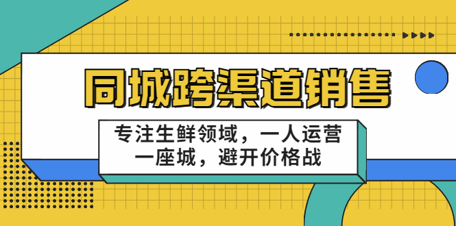 同城跨渠道销售，专注生鲜领域，一人运营一座城，避开价格战-摸金项目网