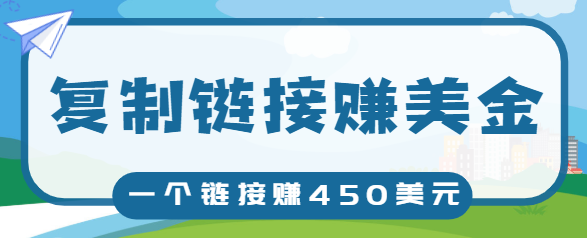 复制链接赚美元，一个链接可赚450+，利用链接点击即可赚钱的项目【视频教程】-摸金项目网