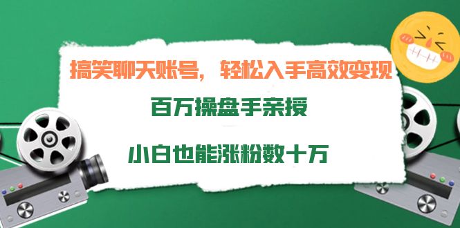 搞笑聊天账号，轻松入手高效变现，百万操盘手亲授，小白也能涨粉数十万-摸金项目网