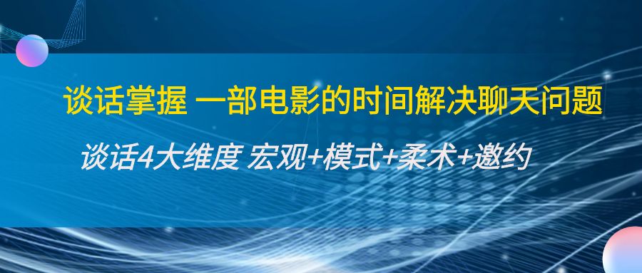 谈话掌握一部电影的时间解决聊天问题：谈话四大维度:宏观+模式+柔术+邀约-摸金项目网