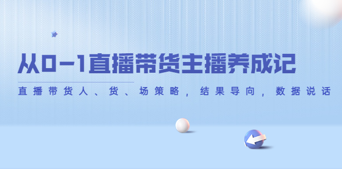 从0-1直播带货主播养成记，直播带货人、货、场策略，结果导向，数据说话-摸金项目网