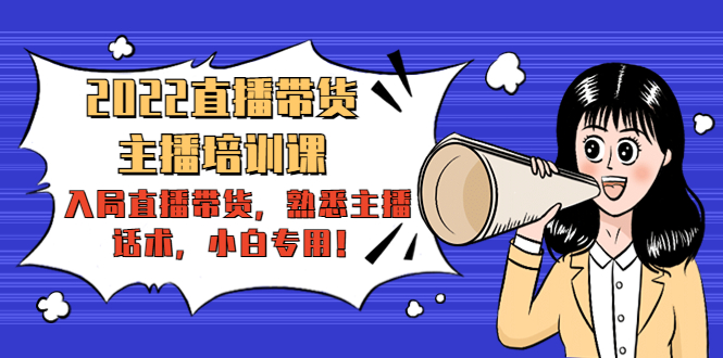2022直播带货-主播培训课：入局直播带货，熟悉主播话术，小白专用-摸金项目网