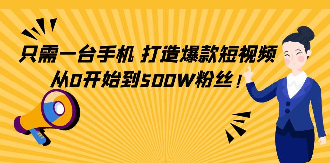 只需一台手机，轻松打造爆款短视频，从0开始到500W粉丝-摸金项目网