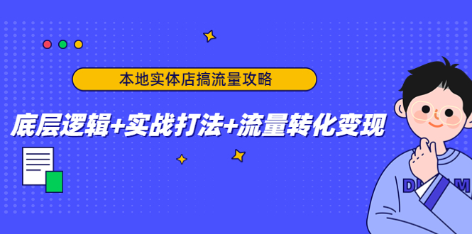 本地实体店搞流量攻略：底层逻辑+实战打法+流量转化变现-摸金项目网