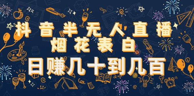 抖音半无人直播烟花表白，日赚几十到几百（教程+视频模板素材）-摸金项目网
