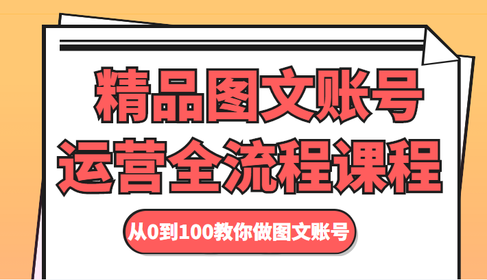 精品图文账号运营全流程课程 从0到100教你做图文账号-摸金项目网