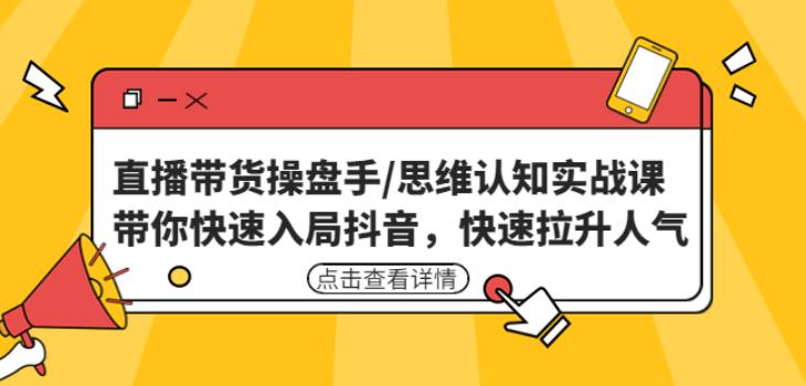 直播带货操盘手/思维认知实战课：带你快速入局抖音，快速拉升人气！-摸金项目网