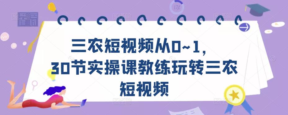 三农短视频从0~1，​30节实操课教练玩转三农短视频-摸金项目网